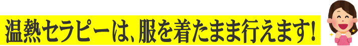 温熱セラピーは、服を着たまま行えます！