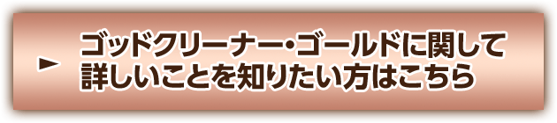 ゴッドクリーナー・ゴールドに関して詳しいことを知りたい方はこちら