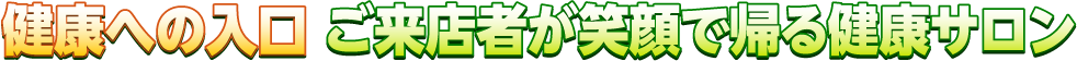 健康への入口  ご来店者が笑顔で帰る健康サロン
